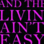 And The Livin' Ain't Easy