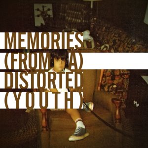 memories (from a) distorted (youth)
